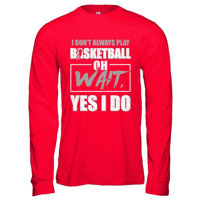 I Don't Always Play Basketball Oh Wait Yes I Do-T-Shirt & Hoodie-Long Sleeve T-Shirt-Red