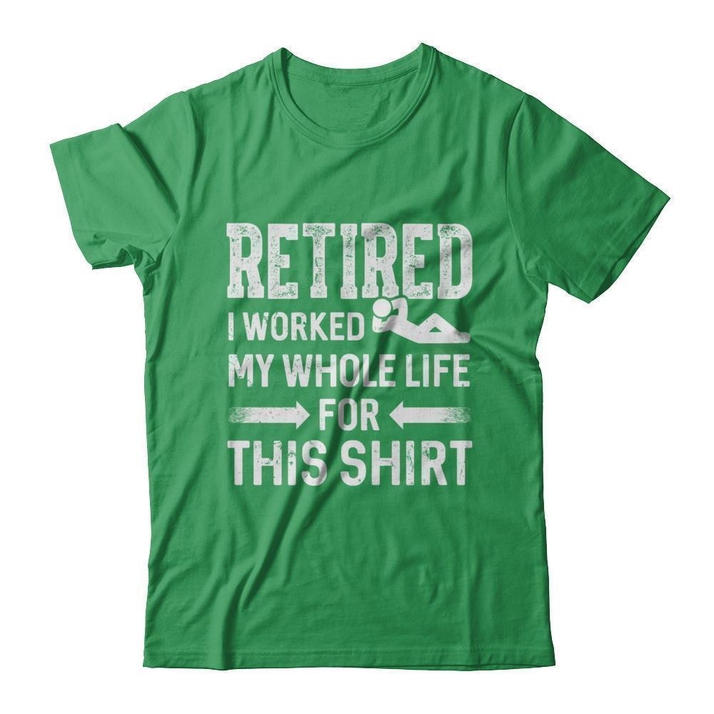 Retired I Worked My Whole Life For This-T-Shirt & Hoodie-Premium T-Shirt-Kelly Green