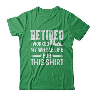 Retired I Worked My Whole Life For This-T-Shirt & Hoodie-Premium T-Shirt-Kelly Green