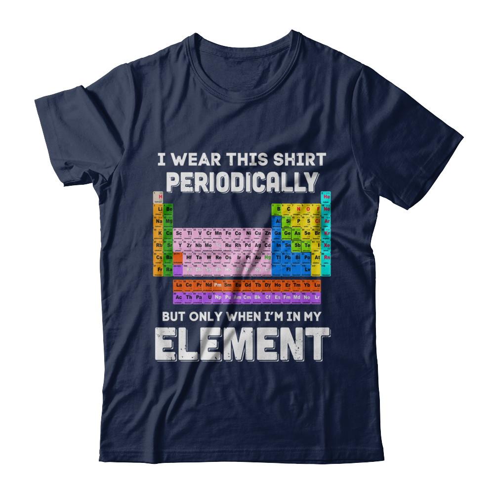 I Wear This Shirt Periodically But Only When I'm In Element-T-Shirt & Hoodie-Classic T-Shirt-Navy