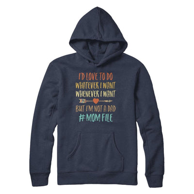 I'd Love To Do Whatever I Want But I'm Not A Dad Funny Mom-T-Shirt & Hoodie-Pullover Hoodie-Navy