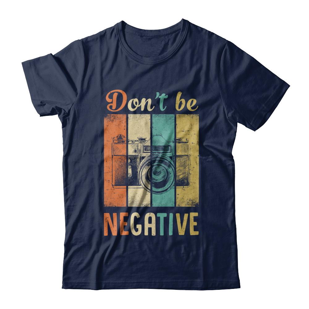 Vintage Photographer Don't Be Negative Photography-T-Shirt & Hoodie-Classic T-Shirt-Navy
