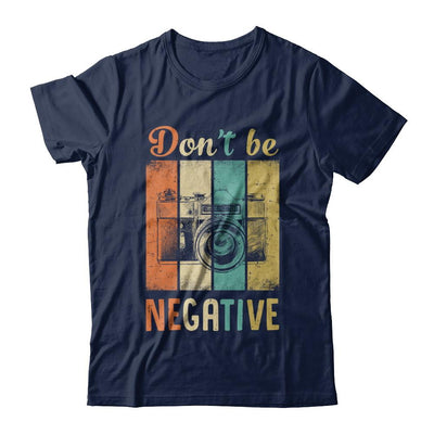 Vintage Photographer Don't Be Negative Photography-T-Shirt & Hoodie-Classic T-Shirt-Navy