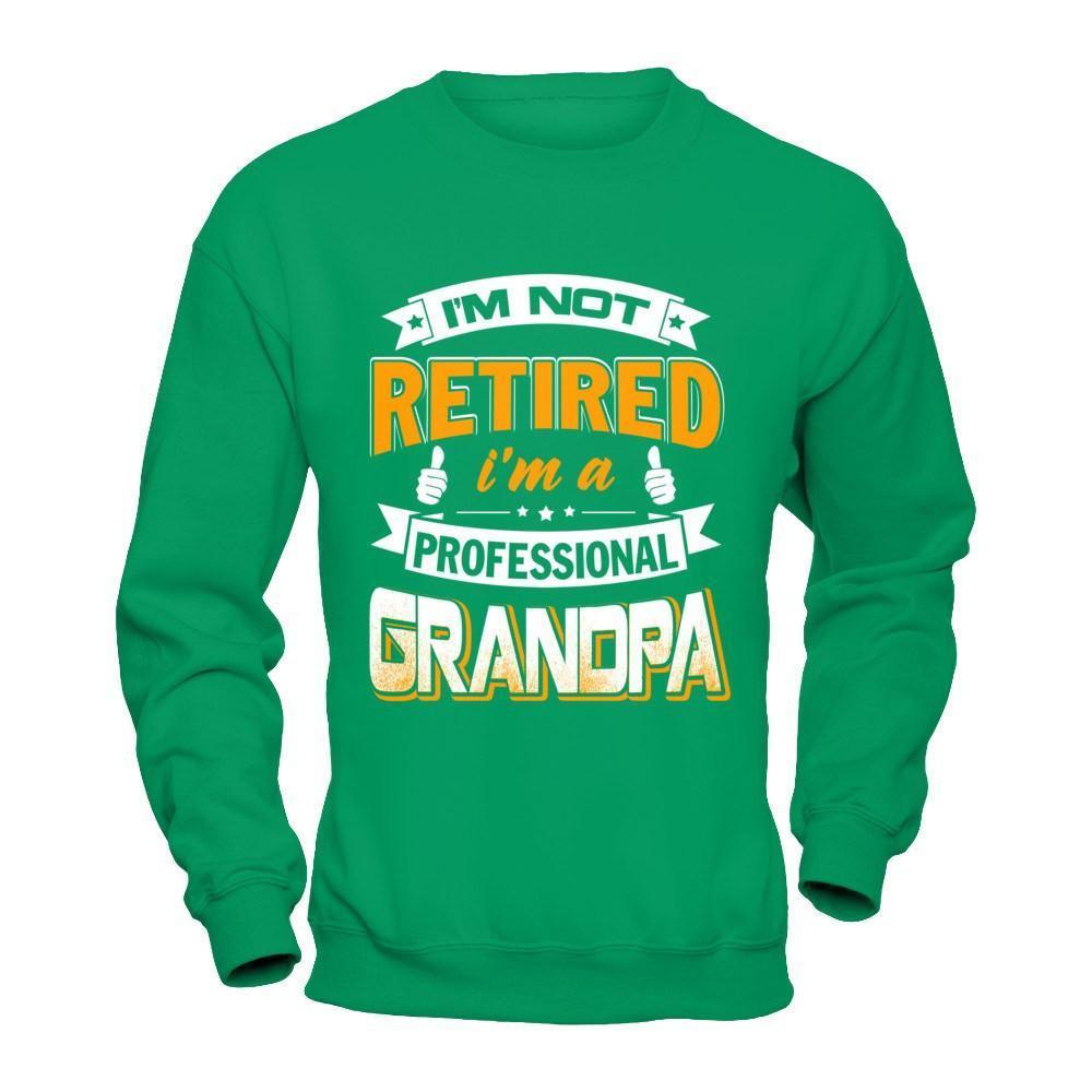 I'm Not Retired I'm A Professional Grandpa-T-Shirt & Hoodie-Crewneck Sweatshirt-Irish Green