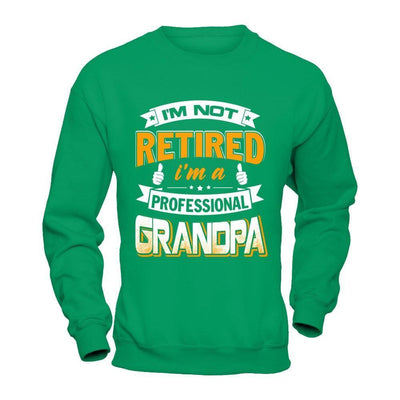 I'm Not Retired I'm A Professional Grandpa-T-Shirt & Hoodie-Crewneck Sweatshirt-Irish Green