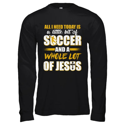 All I Need Today Is A Little Bit Of Soccer And A Whole Lot Of Jesus-T-Shirt & Hoodie-Long Sleeve T-Shirt-Black