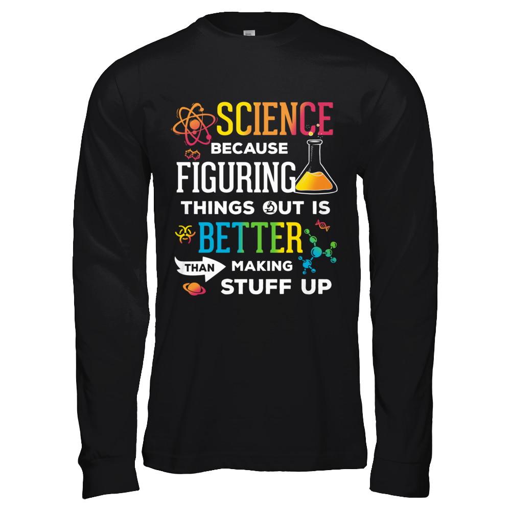 Science Because Figuring Things Out Better Than Making Stuff Up-T-Shirt & Hoodie-Long Sleeve T-Shirt-Black