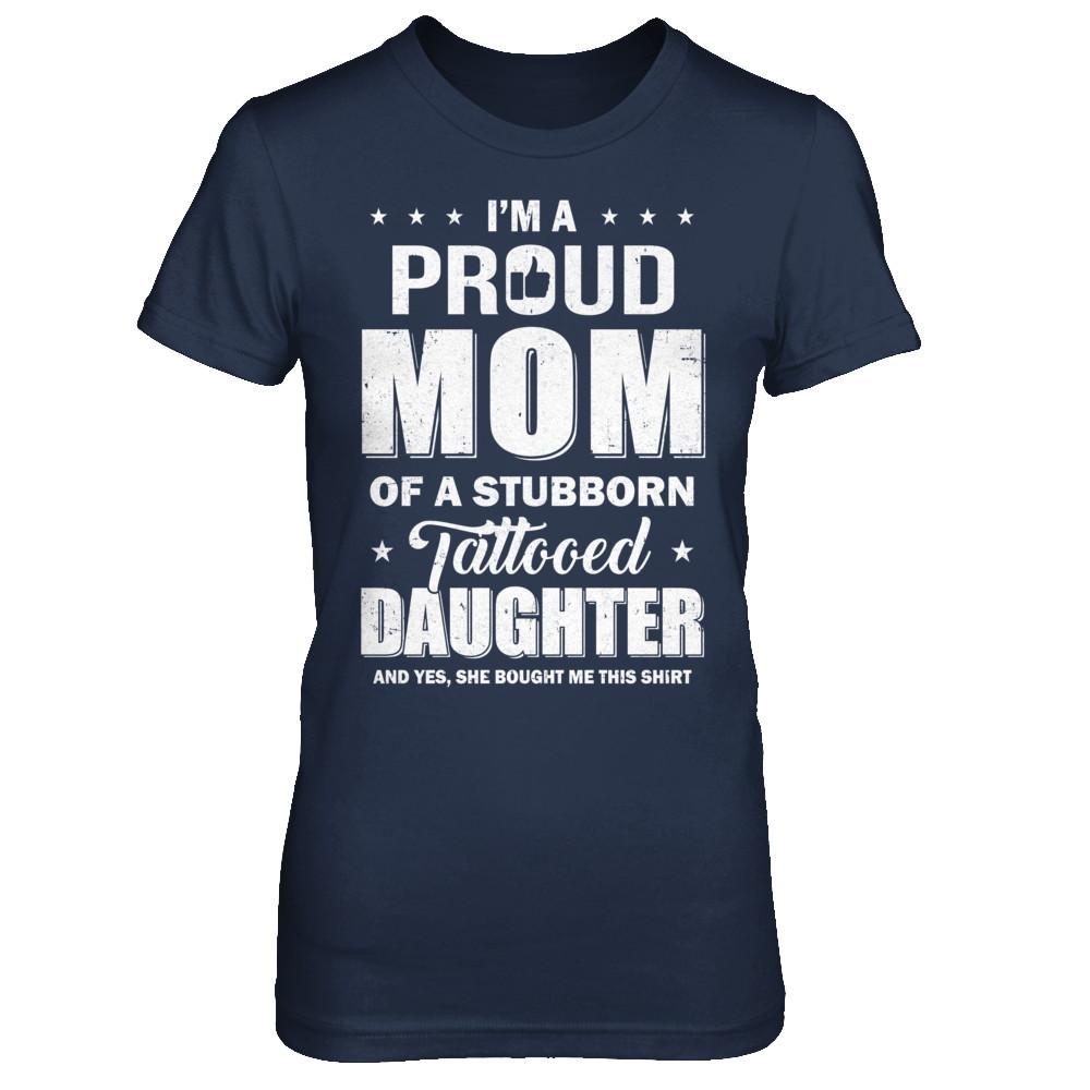 I Am A Proud Mom Of A Stubborn Tattooed Daughter-T-Shirt & Hoodie-Women's T-Shirt-Navy
