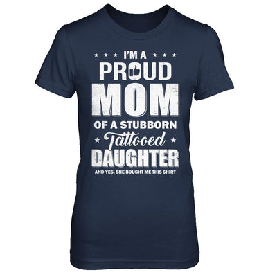 I Am A Proud Mom Of A Stubborn Tattooed Daughter-T-Shirt & Hoodie-Women's T-Shirt-Navy
