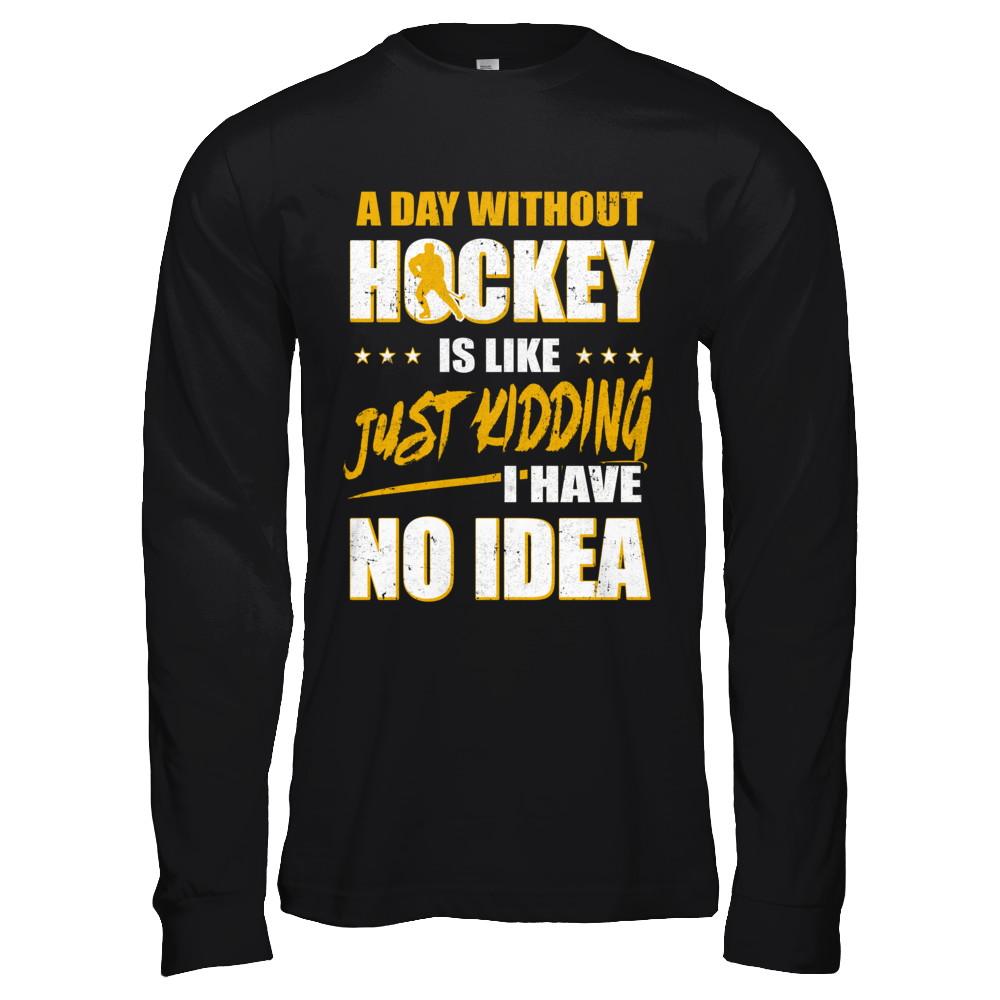A Day Without Hockey Is Like Just Kidding I Have No Idea-T-Shirt & Hoodie-Long Sleeve T-Shirt-Black