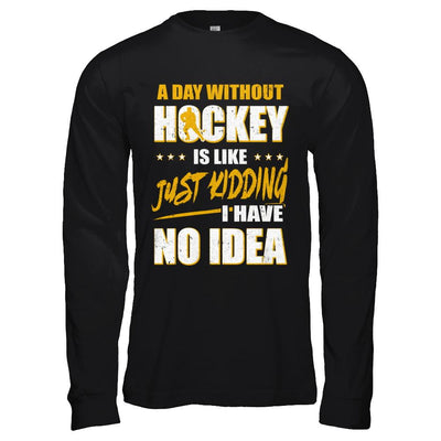 A Day Without Hockey Is Like Just Kidding I Have No Idea-T-Shirt & Hoodie-Long Sleeve T-Shirt-Black