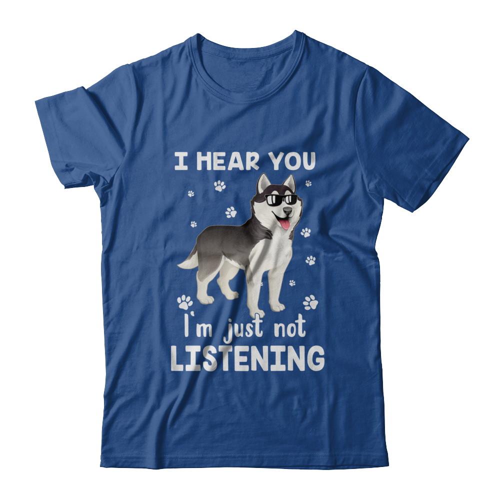 I Hear You I'm Just Not Listening Funny Husky-T-Shirt & Hoodie-Classic T-Shirt-Royal