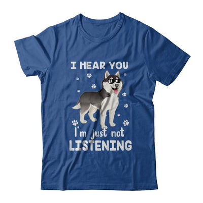 I Hear You I'm Just Not Listening Funny Husky-T-Shirt & Hoodie-Classic T-Shirt-Royal