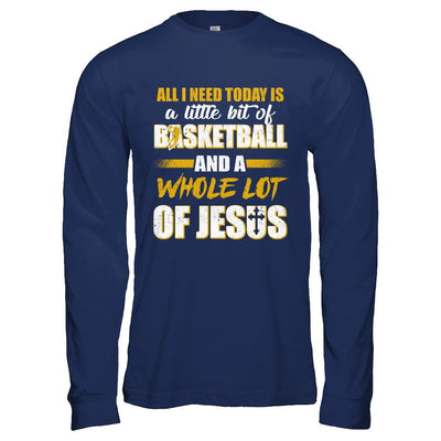 All I Need Today Is A Little Bit Of Basketball And A Whole Lot Of Jesus-T-Shirt & Hoodie-Long Sleeve T-Shirt-Navy