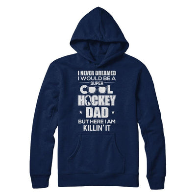 Never Dreamed I Would Be A Cool Hockey Dad Fathers Day-T-Shirt & Hoodie-