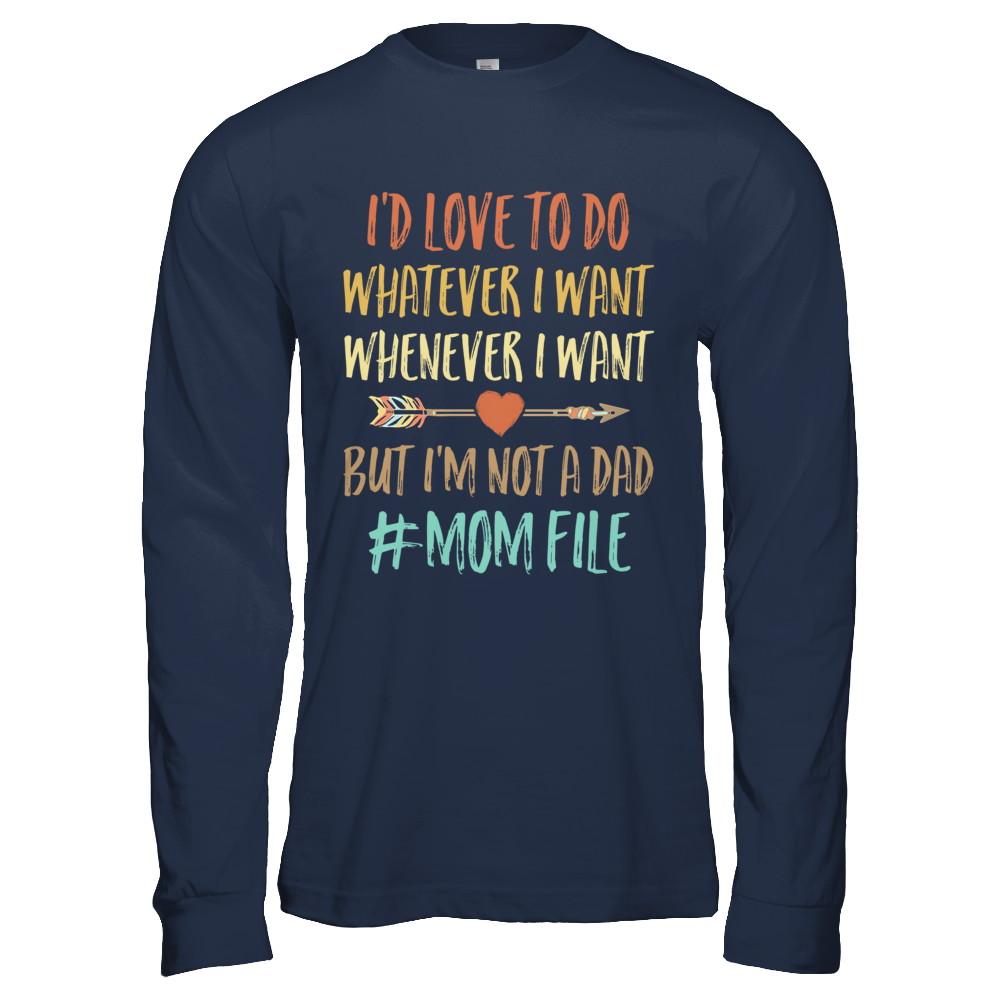 I'd Love To Do Whatever I Want But I'm Not A Dad Funny Mom-T-Shirt & Hoodie-Long Sleeve T-Shirt-Navy