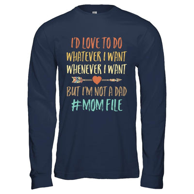 I'd Love To Do Whatever I Want But I'm Not A Dad Funny Mom-T-Shirt & Hoodie-Long Sleeve T-Shirt-Navy