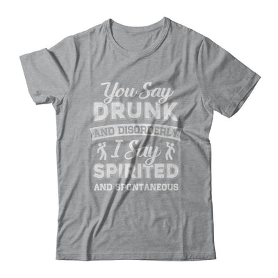 You Say Drunk And Disorderly I Say Spirited Spontaneous Beer-T-Shirt & Hoodie-Classic T-Shirt-Sport Grey