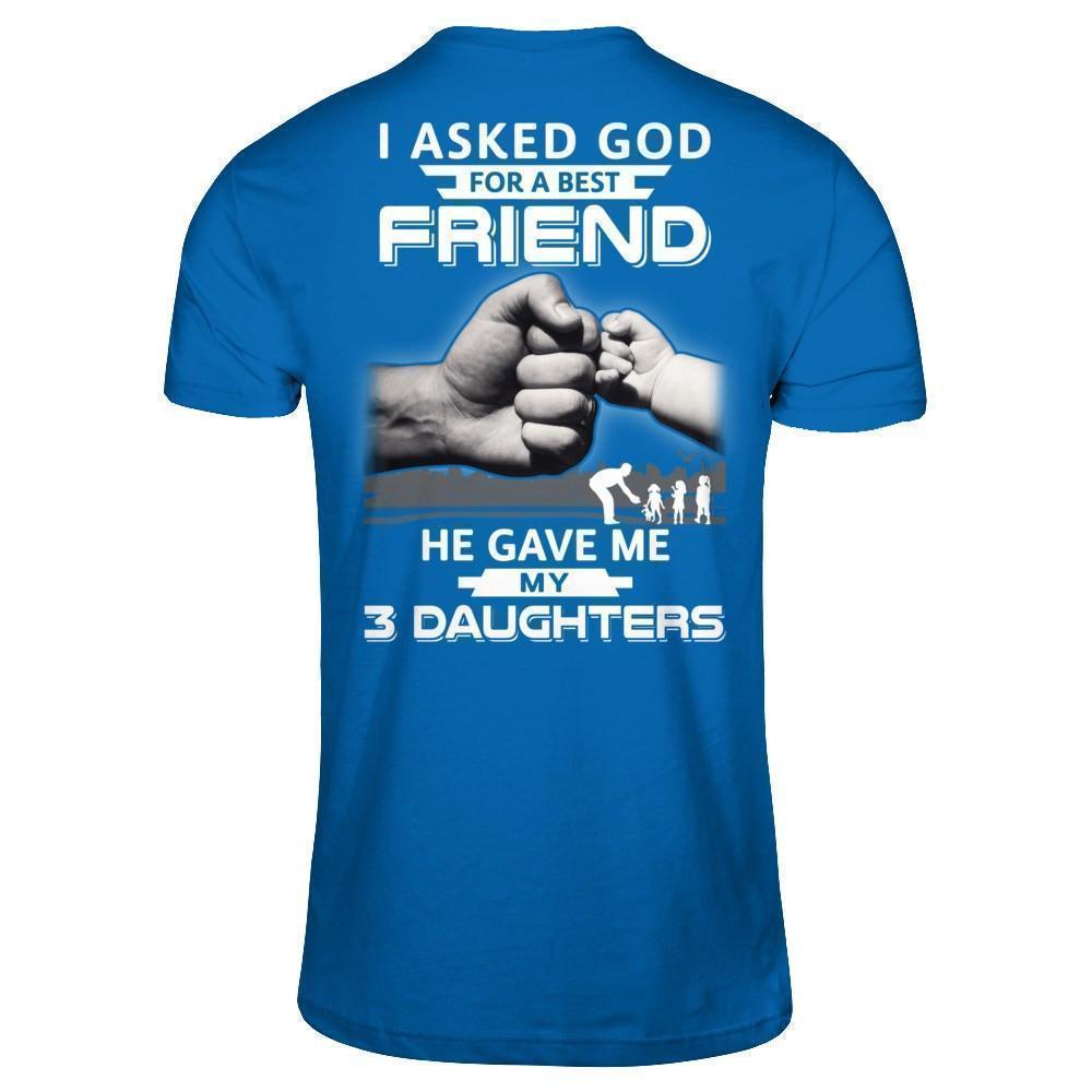 I Asked God For A Best Friend He Gave Me My Three Daughters-T-Shirt & Hoodie-Classic T-Shirt-Royal
