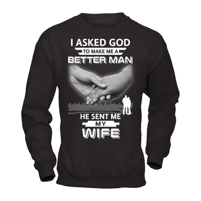I Asked God To Make Me A Better Man He Sent Me My Wife-T-Shirt & Hoodie-Crewneck Sweatshirt-Black