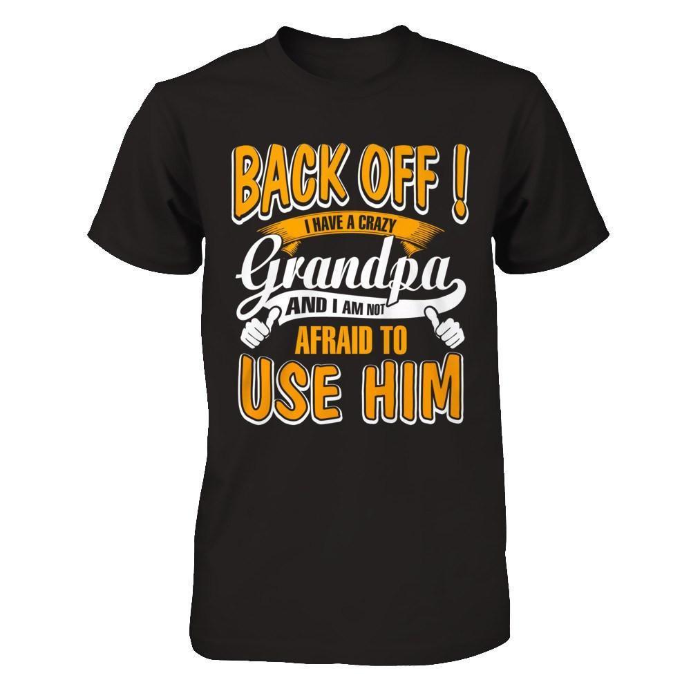 Back Off I Have A Crazy Grandpa And I Am Not Afraid To Use Him-T-Shirt & Hoodie-