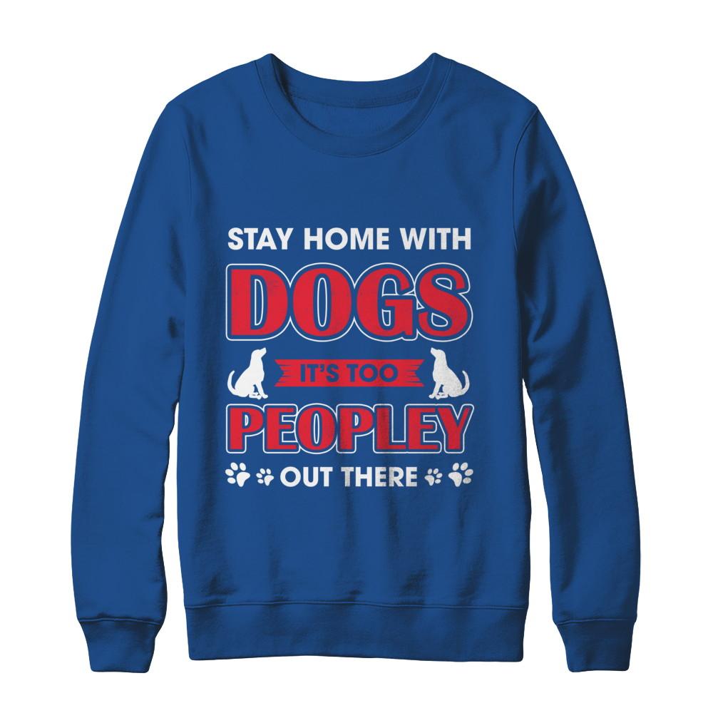 Stay Home With Dogs It's Too Peopley Out There-T-Shirt & Sweatshirt-Crewneck Sweatshirt-Royal