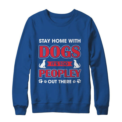 Stay Home With Dogs It's Too Peopley Out There-T-Shirt & Sweatshirt-Crewneck Sweatshirt-Royal