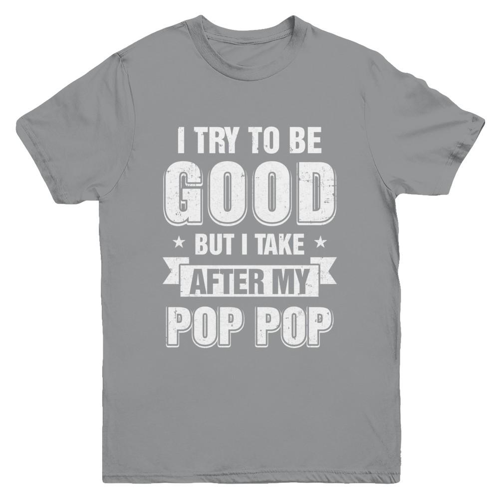 Toddler Kids I Try To Be Good But I Take After My Pop Pop Youth-Youth Shirt-Youth T-Shirt-Sport Grey