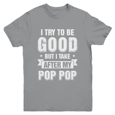 Toddler Kids I Try To Be Good But I Take After My Pop Pop Youth-Youth Shirt-Youth T-Shirt-Sport Grey