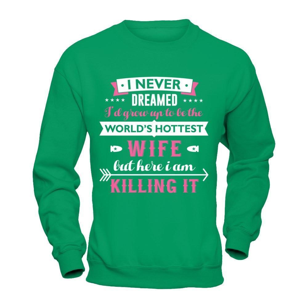 I Never Dreamed I'd Grow Up To Be The Worlds Hottest Wife-T-Shirt & Hoodie-Crewneck Sweatshirt-Irish Green