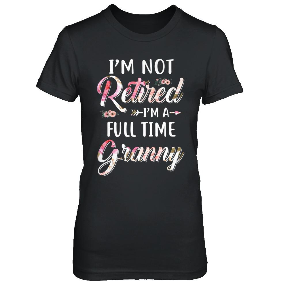 I'm Not Retired I'm A Full Time Granny Mothers Day