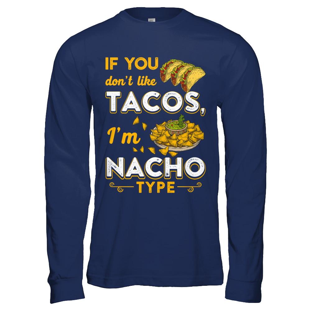 If You Don't Like Tacos I'm Nacho Type-T-Shirt & Hoodie-Long Sleeve T-Shirt-Navy