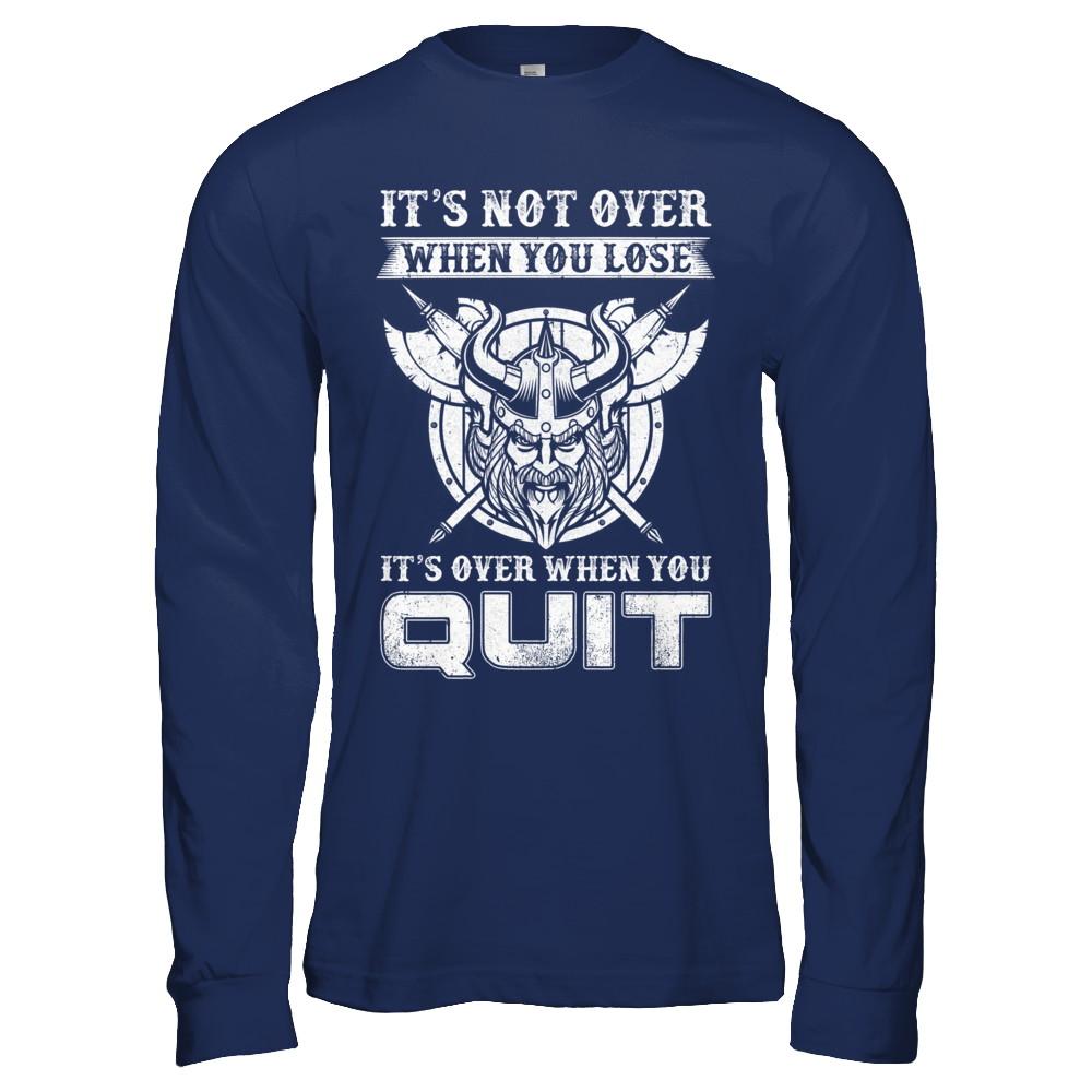 Viking It's Not Over When You Lose It's Over When You Quit-T-Shirt & Hoodie-Long Sleeve T-Shirt-Navy
