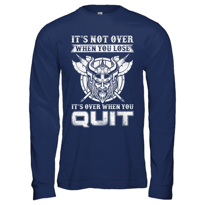 Viking It's Not Over When You Lose It's Over When You Quit-T-Shirt & Hoodie-Long Sleeve T-Shirt-Navy