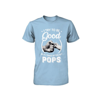I Try To Be Good But I Take After My Pops Toddler Kids Youth-Youth Shirt-Toddler T-Shirt-Light Blue