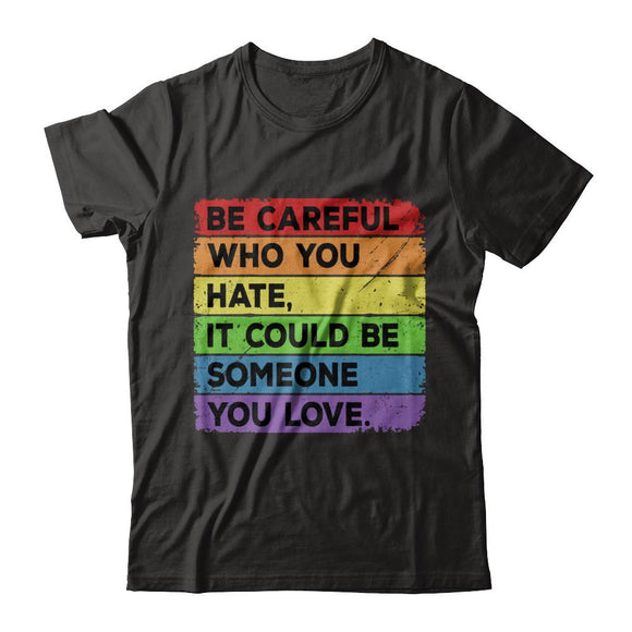 Be Careful Who You Hate Pride Gay Lesbian LGBT Rainbow-T-Shirt & Hoodie-Classic T-Shirt-Black