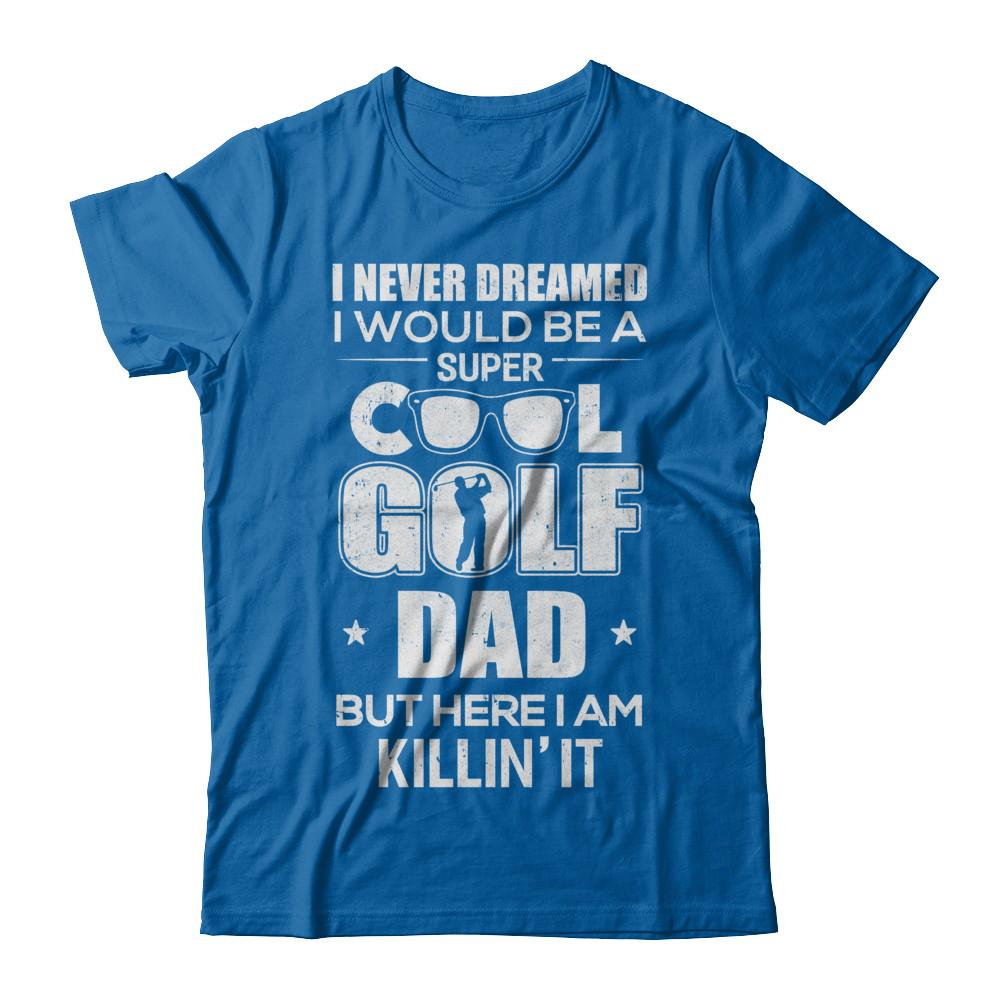 Never Dreamed I Would Be A Cool Golf Dad Fathers Day-T-Shirt & Hoodie-