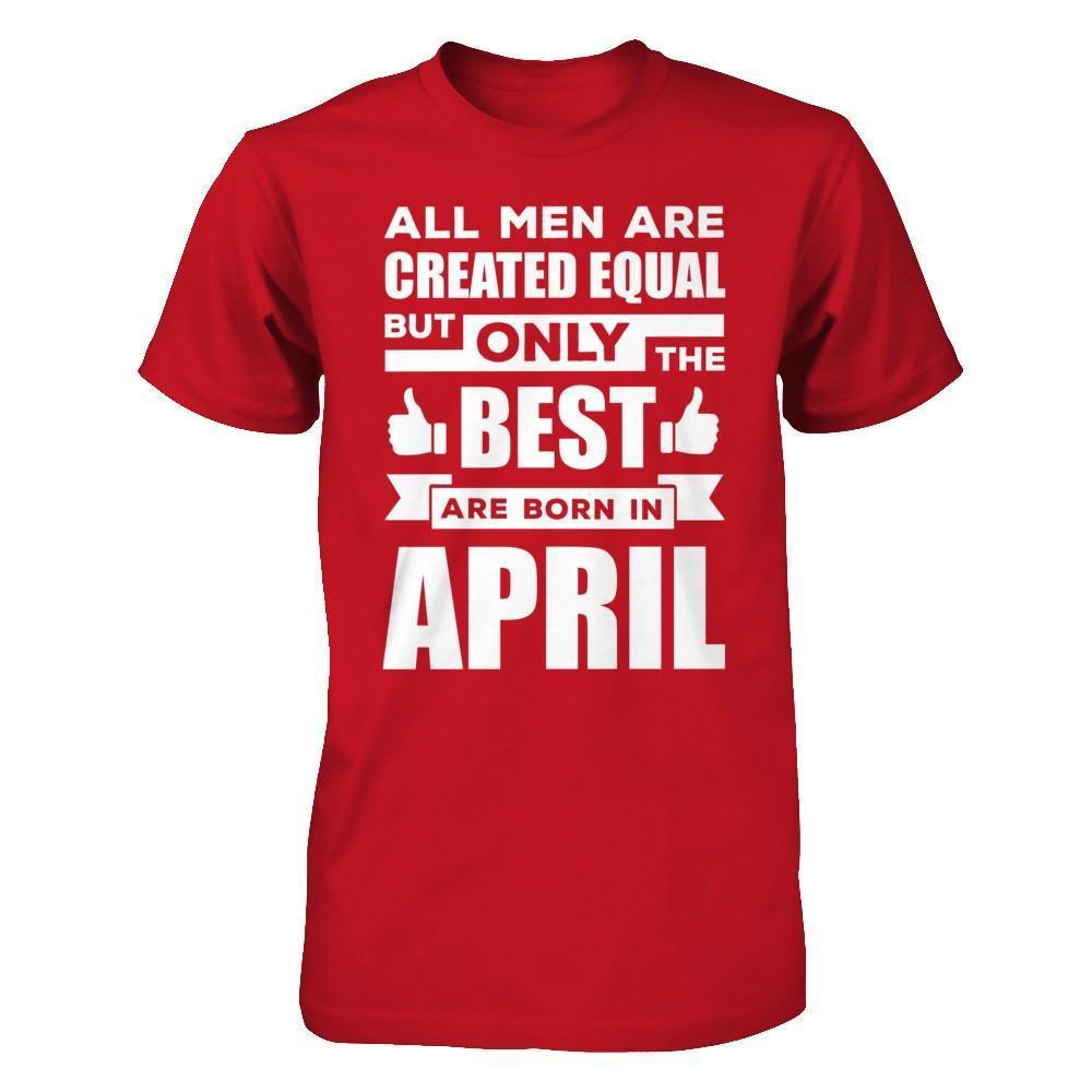 All Men Are Created Equal But Only The Best Are Born In April-T-Shirt & Hoodie-Classic T-Shirt-Red