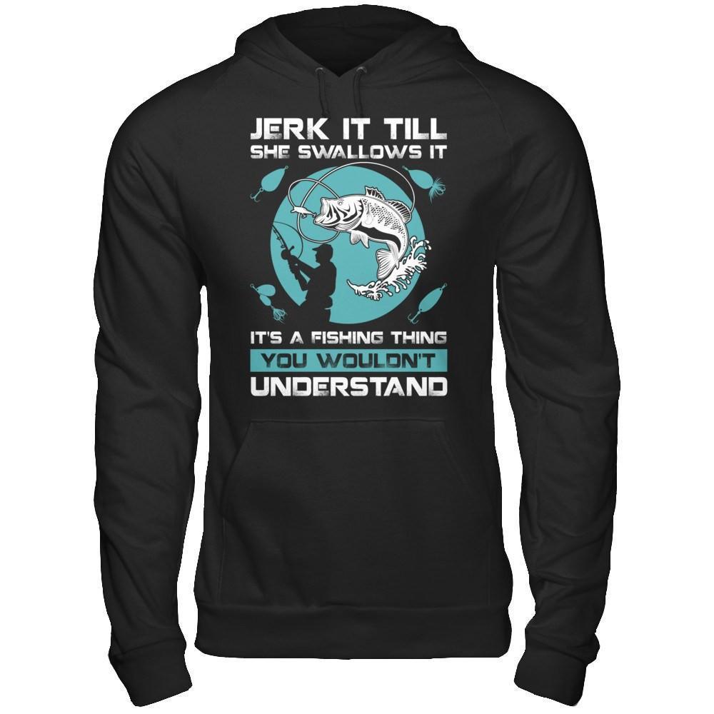 Jerk It Till She Swallows It It's A Fishing Thing-T-Shirt & Hoodie-Pullover Hoodie-Black