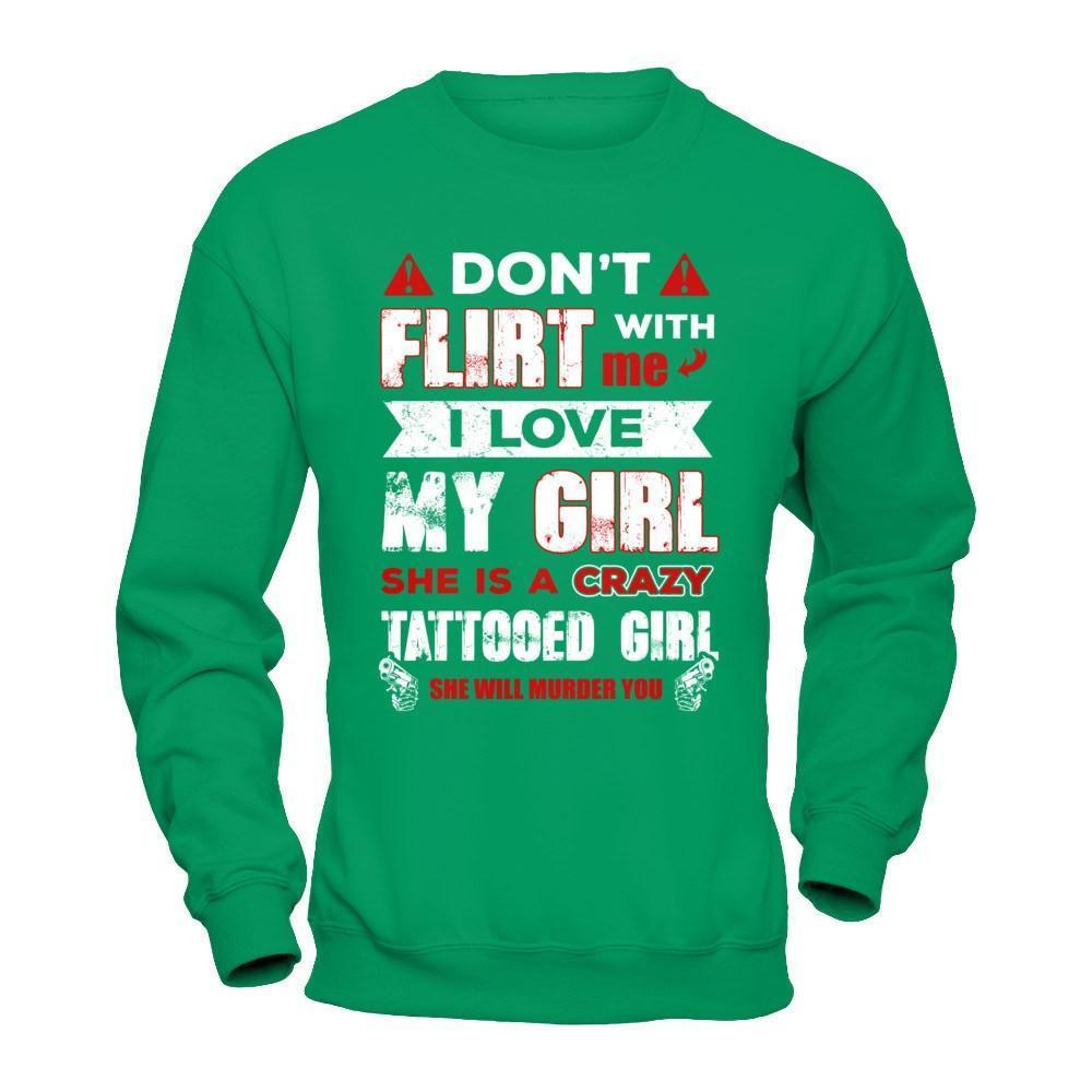 Don't Flirt With Me I Love My Girl She Is A Crazy Tattooed Girl-T-Shirt & Hoodie-