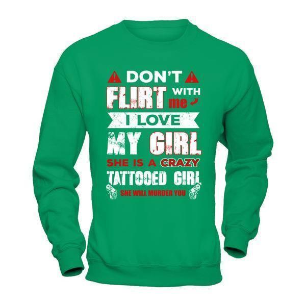 Don't Flirt With Me I Love My Girl She Is A Crazy Tattooed Girl-T-Shirt & Hoodie-Crewneck Sweatshirt-Irish Green
