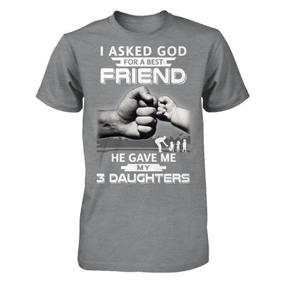I Asked God For A Best Friend He Gave Me My Three Daughters-T-Shirt & Hoodie-Classic T-Shirt-Sport Grey