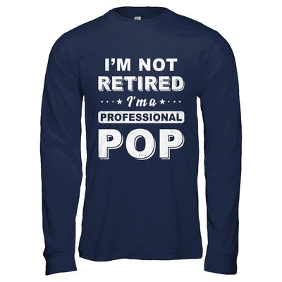 I'm Not Retired A Professional Pop Father Day Gift-T-Shirt & Hoodie-Long Sleeve T-Shirt-Navy