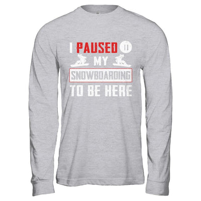 I Paused My Snowboarding To Be Here-T-Shirt & Hoodie-Long Sleeve T-Shirt-Sport Grey