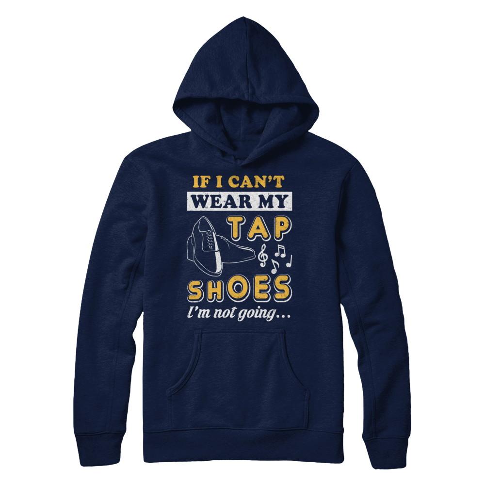 If I Can't Wear My Tap Shoes I'm Not Going Dancing-T-Shirt & Hoodie-Pullover Hoodie-Navy