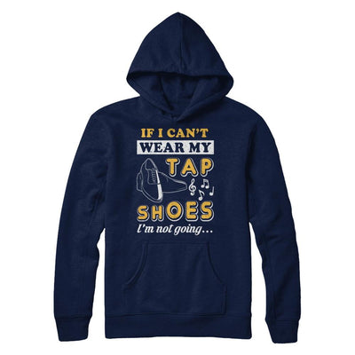 If I Can't Wear My Tap Shoes I'm Not Going Dancing-T-Shirt & Hoodie-Pullover Hoodie-Navy