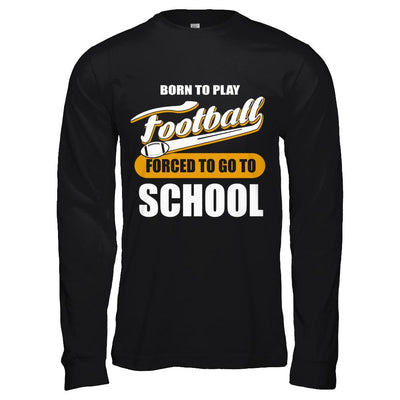Born To Play Football Forced To Go To School-T-Shirt & Hoodie-Long Sleeve T-Shirt-Black