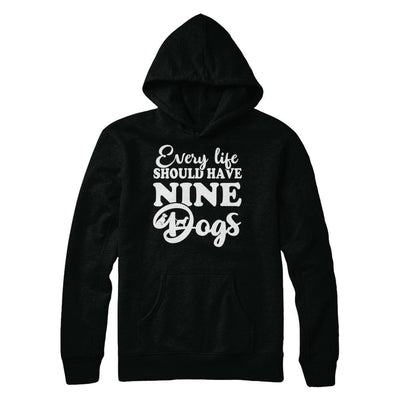 Every Life Should Have Nine Dogs-T-Shirt & Hoodie-