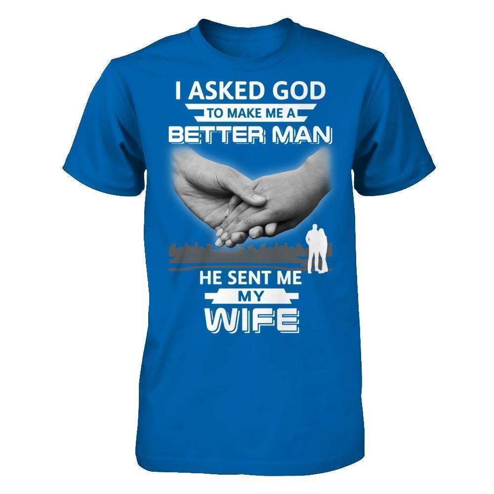 I Asked God To Make Me A Better Man He Sent Me My Wife-T-Shirt & Hoodie-Classic T-Shirt-Royal