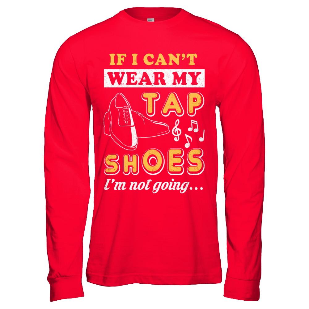 If I Can't Wear My Tap Shoes I'm Not Going Dancing-T-Shirt & Hoodie-Long Sleeve T-Shirt-Red